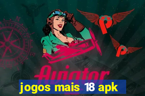 jogos mais 18 apk